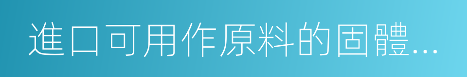 進口可用作原料的固體廢物環境保護控制標準的同義詞