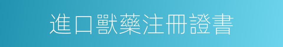 進口獸藥注冊證書的同義詞