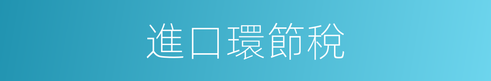 進口環節稅的同義詞