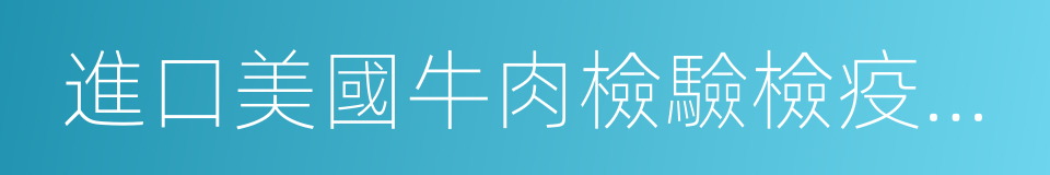 進口美國牛肉檢驗檢疫要求的同義詞