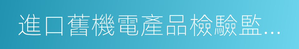 進口舊機電產品檢驗監督管理辦法的同義詞