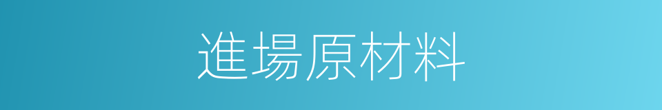 進場原材料的同義詞