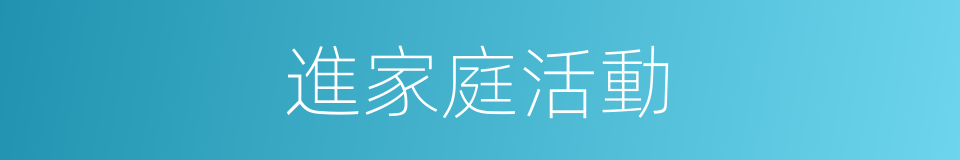 進家庭活動的同義詞