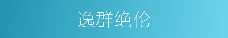 逸群绝伦的意思