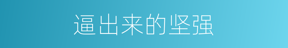 逼出来的坚强的同义词