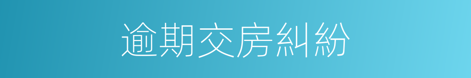 逾期交房糾紛的同義詞