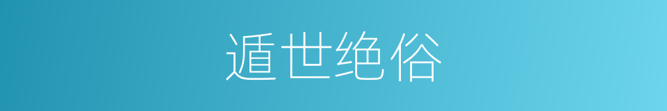 遁世绝俗的意思