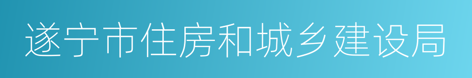 遂宁市住房和城乡建设局的同义词