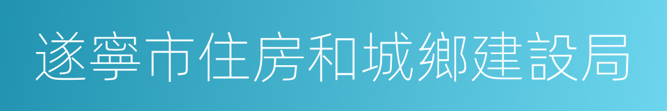 遂寧市住房和城鄉建設局的同義詞