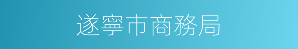 遂寧市商務局的同義詞