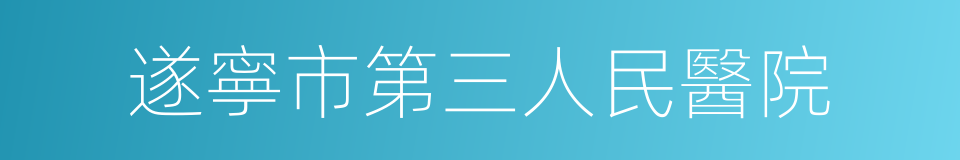 遂寧市第三人民醫院的同義詞