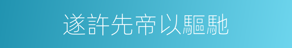 遂許先帝以驅馳的同義詞