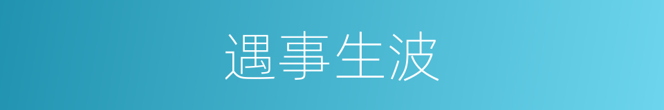 遇事生波的同义词