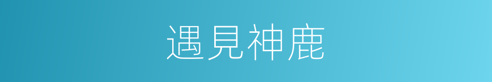 遇見神鹿的同義詞