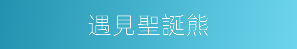 遇見聖誕熊的同義詞