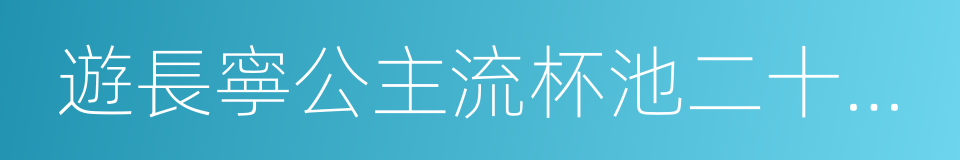 遊長寧公主流杯池二十五首的同義詞