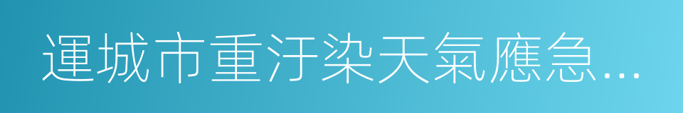 運城市重汙染天氣應急預案的同義詞