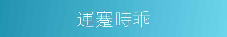 運蹇時乖的意思