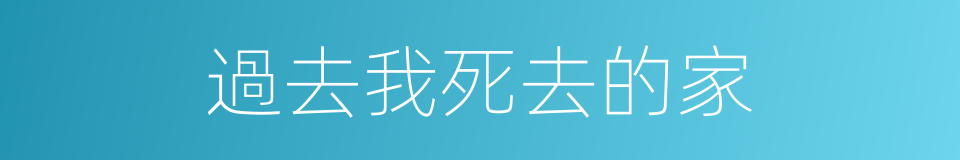 過去我死去的家的同義詞