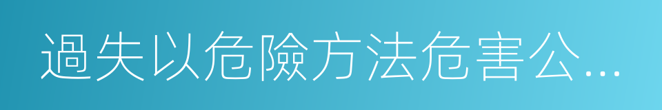 過失以危險方法危害公共安全罪的同義詞