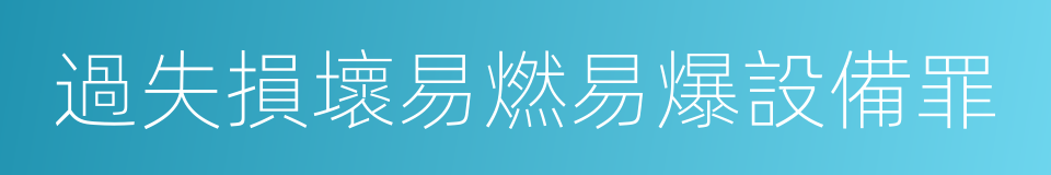 過失損壞易燃易爆設備罪的同義詞