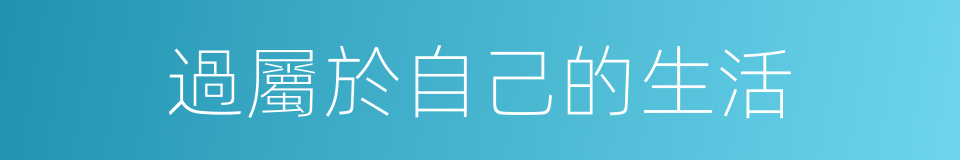 過屬於自己的生活的同義詞