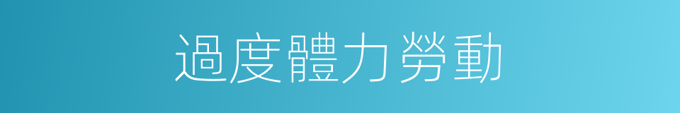 過度體力勞動的同義詞
