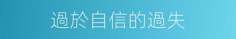 過於自信的過失的同義詞