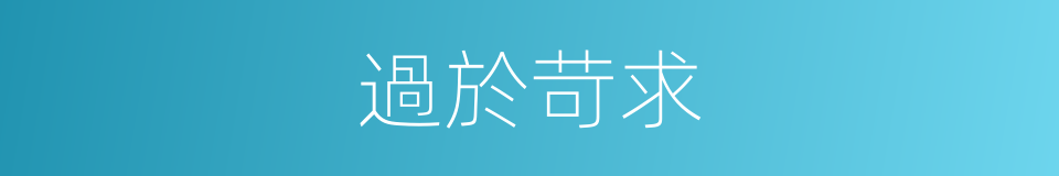 過於苛求的同義詞