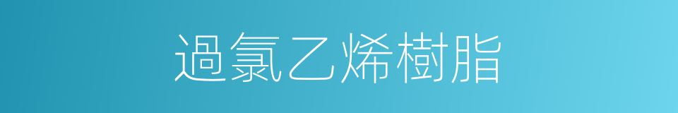 過氯乙烯樹脂的同義詞