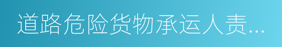 道路危险货物承运人责任保险的同义词