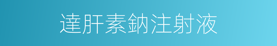 達肝素鈉注射液的同義詞