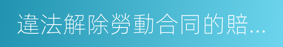 違法解除勞動合同的賠償金的同義詞