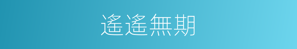 遙遙無期的意思