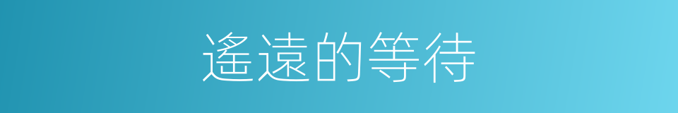 遙遠的等待的同義詞
