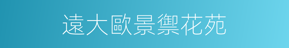 遠大歐景禦花苑的同義詞