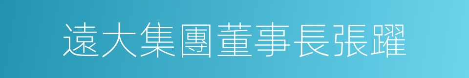 遠大集團董事長張躍的同義詞