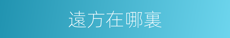 遠方在哪裏的同義詞