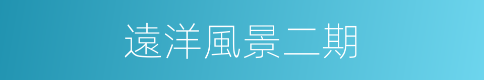 遠洋風景二期的同義詞