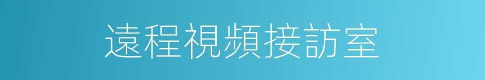 遠程視頻接訪室的同義詞