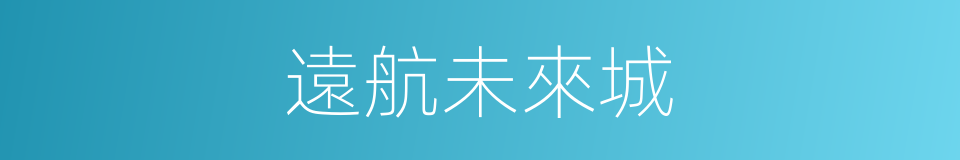 遠航未來城的同義詞