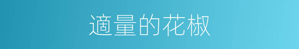 適量的花椒的同義詞