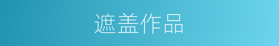 遮盖作品的意思
