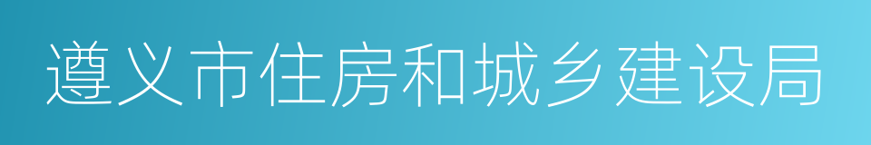 遵义市住房和城乡建设局的同义词