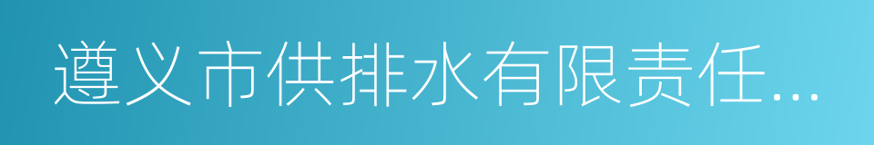 遵义市供排水有限责任公司的同义词