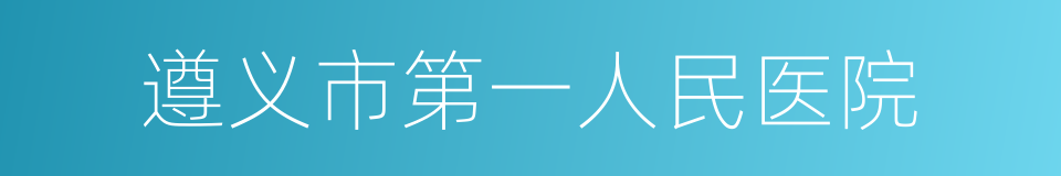 遵义市第一人民医院的同义词