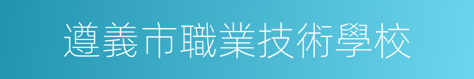 遵義市職業技術學校的同義詞