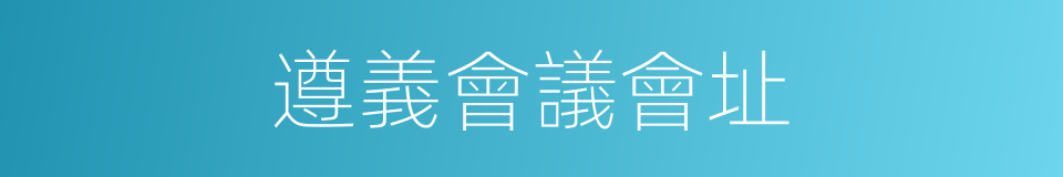 遵義會議會址的同義詞