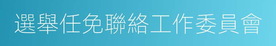 選舉任免聯絡工作委員會的同義詞