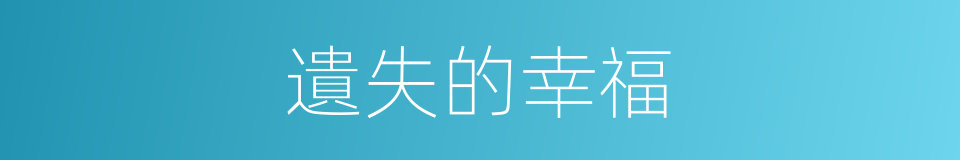 遺失的幸福的同義詞